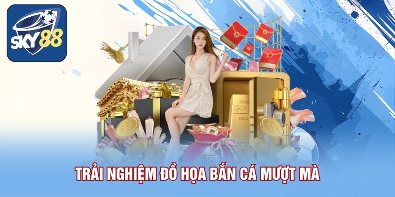 Trải nghiệm đồ họa bắn cá mượt mà