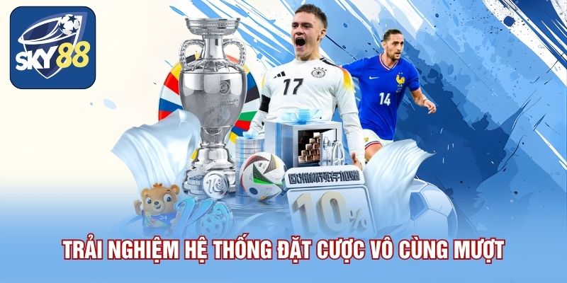 Trải nghiệm hệ thống đặt cược vô cùng mượt